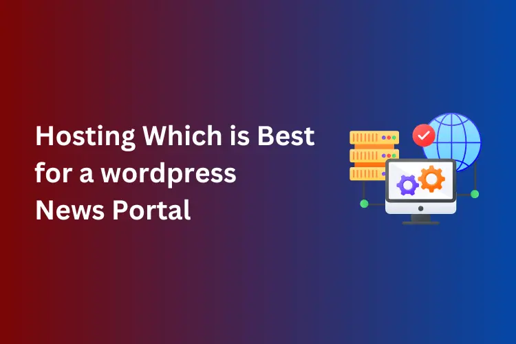 What type of hosting is best for a News Portal built with wordPress ?